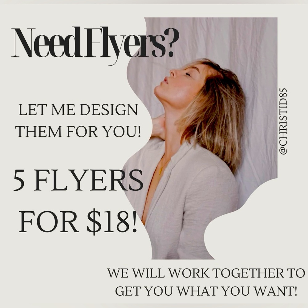 LET ME DESIGN YOUR FLYERS! 5 FLYERS FOR $18!  OR I CAN DO 10 FOR $35!